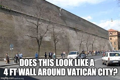 DOES THIS LOOK LIKE A     4 FT WALL AROUND VATICAN CITY? | made w/ Imgflip meme maker