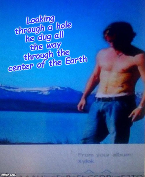 parallax effect | Looking through a hole he dug all the way through the center of the Earth | image tagged in parallax effect | made w/ Imgflip meme maker