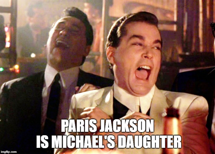 Good Fellas Hilarious | PARIS JACKSON IS MICHAEL'S DAUGHTER | image tagged in memes,good fellas hilarious | made w/ Imgflip meme maker