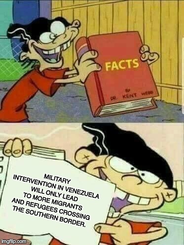 Double d facts book  | MILITARY INTERVENTION IN VENEZUELA WILL ONLY LEAD TO MORE MIGRANTS AND REFUGEES CROSSING THE SOUTHERN BORDER. | image tagged in double d facts book,venezuela,immigration,donald trump | made w/ Imgflip meme maker