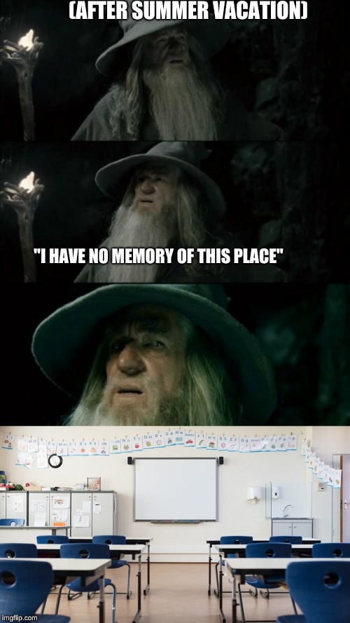 i have no memory | (AFTER SUMMER VACATION); "I HAVE NO MEMORY OF THIS PLACE" | image tagged in gandolf i have no memory of this place | made w/ Imgflip meme maker