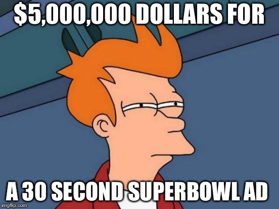 Futurama Fry Meme | $5,000,000 DOLLARS FOR; A 30 SECOND SUPERBOWL AD | image tagged in memes,futurama fry | made w/ Imgflip meme maker
