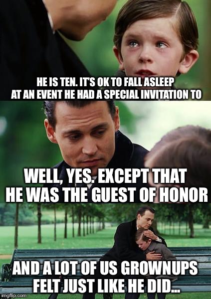 Finding Neverland Meme | HE IS TEN. IT’S OK TO FALL ASLEEP AT AN EVENT HE HAD A SPECIAL INVITATION TO WELL, YES. EXCEPT THAT HE WAS THE GUEST OF HONOR AND A LOT OF U | image tagged in memes,finding neverland | made w/ Imgflip meme maker
