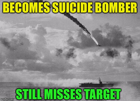 Common Courtesy not Kamikaze | BECOMES SUICIDE BOMBER STILL MISSES TARGET | image tagged in common courtesy not kamikaze | made w/ Imgflip meme maker