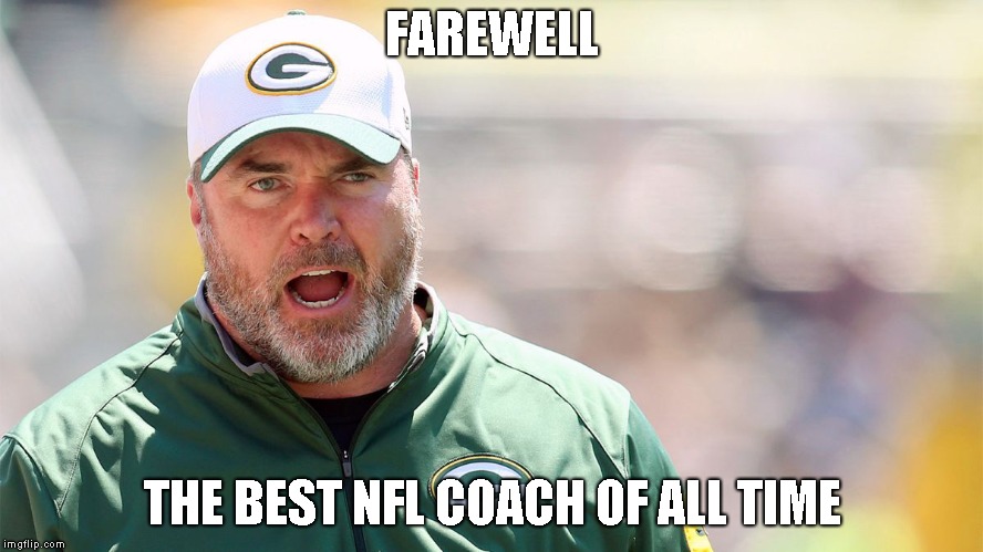 Mike Mccarthy | FAREWELL; THE BEST NFL COACH OF ALL TIME | image tagged in mike mccarthy | made w/ Imgflip meme maker