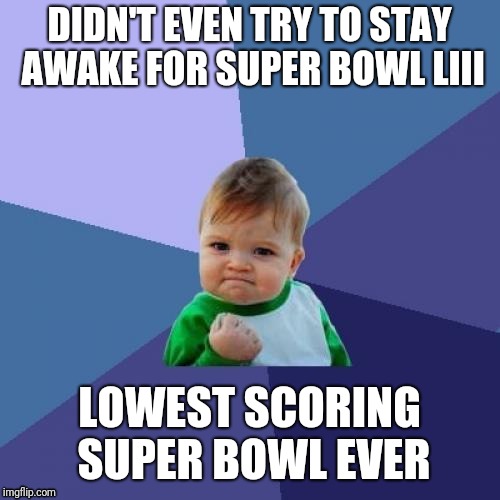 Meanwhile in Europe | DIDN'T EVEN TRY TO STAY AWAKE FOR SUPER BOWL LIII; LOWEST SCORING SUPER BOWL EVER | image tagged in memes,success kid | made w/ Imgflip meme maker