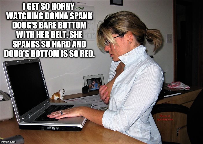Donna spanking Doug | I GET SO HORNY WATCHING DONNA SPANK DOUG'S BARE BOTTOM WITH HER BELT. SHE SPANKS SO HARD AND DOUG'S BOTTOM IS SO RED. | image tagged in bare bottom spanking,belt spanking,f-m spanking,otk spanking,hairbrush spanking,paddling | made w/ Imgflip meme maker