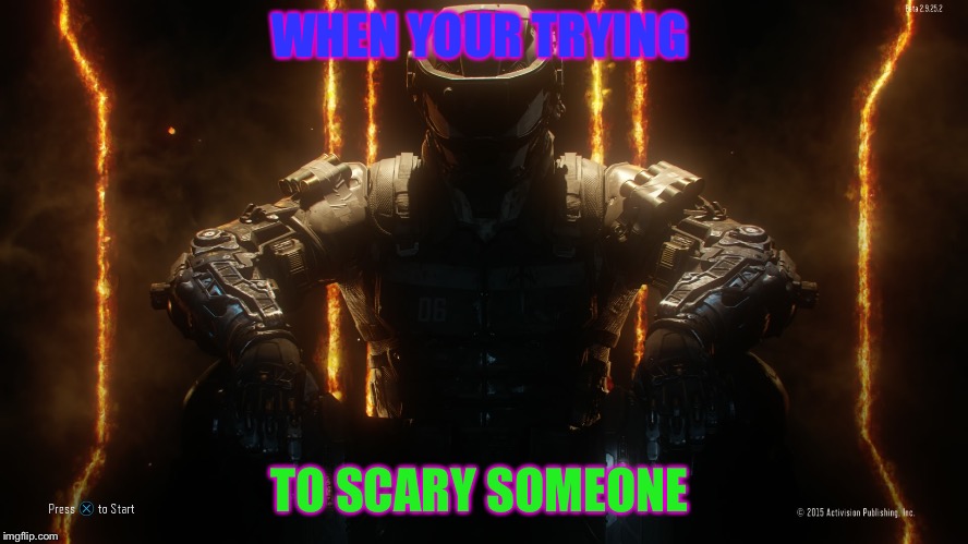 CALL OF DUTY GUY | WHEN YOUR TRYING; TO SCARY SOMEONE | image tagged in call of duty guy | made w/ Imgflip meme maker