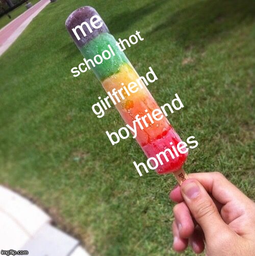 if u cant get past (insert) then your legally homo | me; school thot; girlfriend; boyfriend; homies | image tagged in funny,meme,rainbow,fun,epic,memes | made w/ Imgflip meme maker