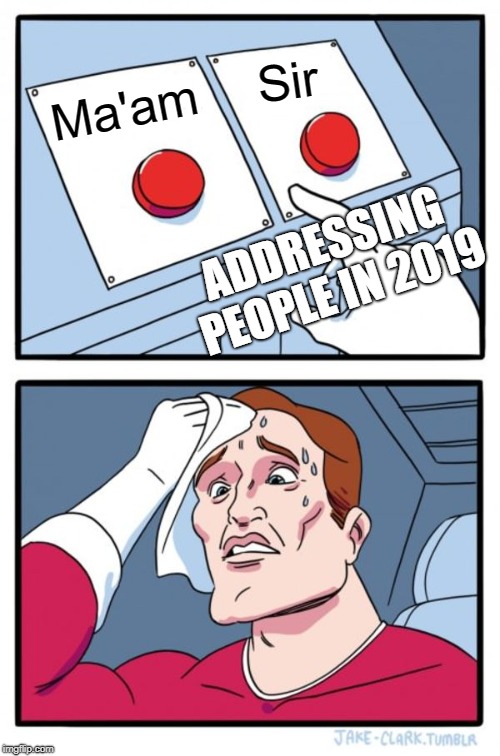Two Buttons | Sir; Ma'am; ADDRESSING PEOPLE IN 2019 | image tagged in memes,two buttons | made w/ Imgflip meme maker