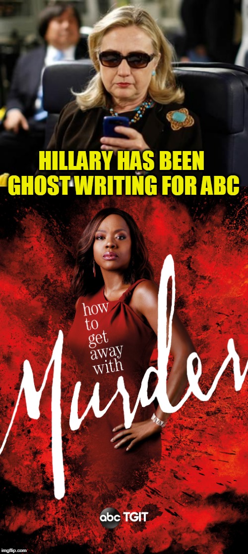The DC version | HILLARY HAS BEEN GHOST WRITING FOR ABC | image tagged in memes,hillary clinton cellphone,abc,murder | made w/ Imgflip meme maker
