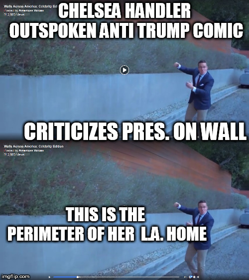 uh    DUHHHHHH! | CHELSEA HANDLER OUTSPOKEN ANTI TRUMP COMIC; CRITICIZES PRES. ON WALL; THIS IS THE PERIMETER OF HER  L.A. HOME | image tagged in anti trump,comedian,wall,president trump | made w/ Imgflip meme maker