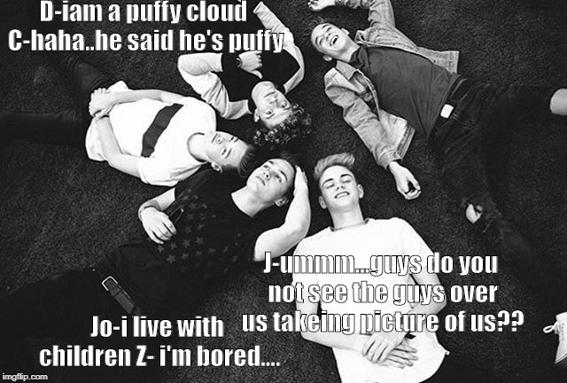 Why Don't We | D-iam a puffy cloud C-haha..he said he's puffy; J-ummm...guys do you not see the guys over us takeing picture of us?? Jo-i live with children
Z- i'm bored.... | image tagged in why don't we | made w/ Imgflip meme maker