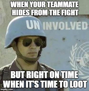Gear Fear | WHEN YOUR TEAMMATE HIDES FROM THE FIGHT; BUT RIGHT ON TIME WHEN IT'S TIME TO LOOT | image tagged in pvp,shooter,fps,rekt,pc,pc gaming | made w/ Imgflip meme maker