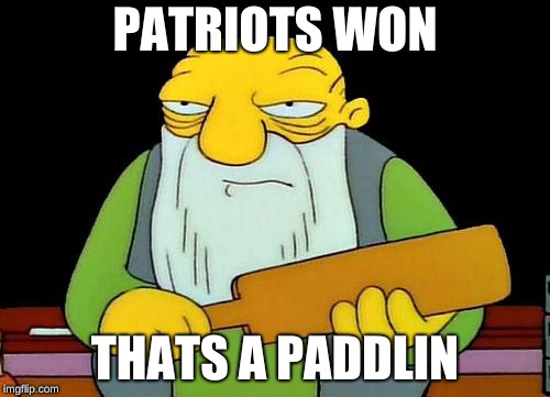 That's a paddlin' | PATRIOTS WON; THATS A PADDLIN | image tagged in memes,that's a paddlin' | made w/ Imgflip meme maker