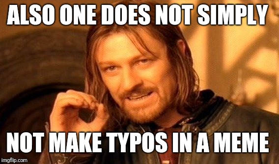 One Does Not Simply Meme | ALSO ONE DOES NOT SIMPLY NOT MAKE TYPOS IN A MEME | image tagged in memes,one does not simply | made w/ Imgflip meme maker