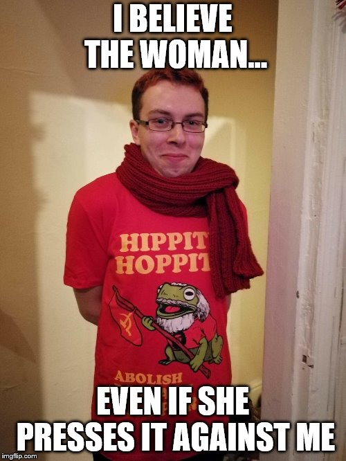 soy boy | I BELIEVE THE WOMAN... EVEN IF SHE PRESSES IT AGAINST ME | image tagged in soy boy | made w/ Imgflip meme maker