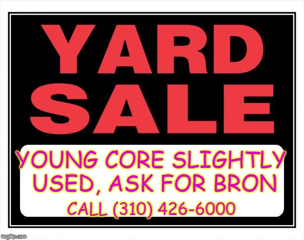 Laker Yard Sale | YOUNG CORE SLIGHTLY USED, ASK FOR BRON; CALL (310) 426-6000 | image tagged in yard sale,lakers,lebron james | made w/ Imgflip meme maker