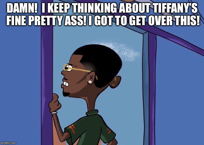 Black Rolf meme | DAMN!  I KEEP THINKING ABOUT TIFFANY’S FINE PRETTY ASS! I GOT TO GET OVER THIS! | image tagged in black rolf meme | made w/ Imgflip meme maker