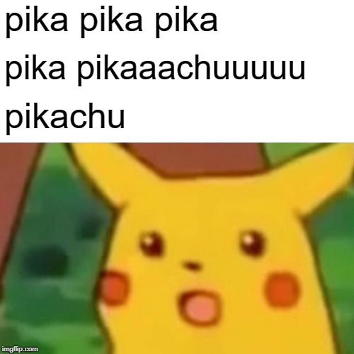 Surprised Pikachu | pika pika pika; pika pikaaachuuuuu; pikachu | image tagged in memes,surprised pikachu | made w/ Imgflip meme maker