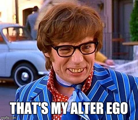 Austin Powers | THAT'S MY ALTER EGO | image tagged in austin powers | made w/ Imgflip meme maker