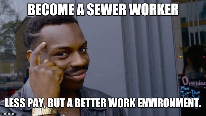 Roll Safe Think About It Meme | BECOME A SEWER WORKER LESS PAY, BUT A BETTER WORK ENVIRONMENT. | image tagged in memes,roll safe think about it | made w/ Imgflip meme maker