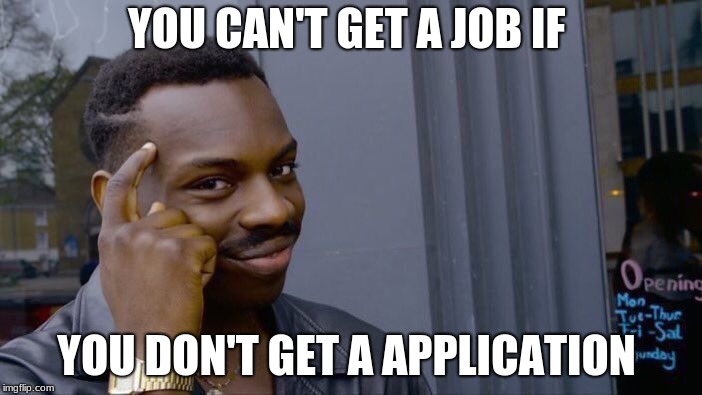 Roll Safe Think About It | YOU CAN'T GET A JOB IF; YOU DON'T GET A APPLICATION | image tagged in memes,roll safe think about it | made w/ Imgflip meme maker