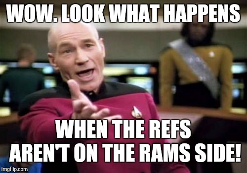Saints and Chiefs should have been there! #robbery | WOW. LOOK WHAT HAPPENS; WHEN THE REFS AREN'T ON THE RAMS SIDE! | image tagged in memes,superbowl,saints,picard | made w/ Imgflip meme maker