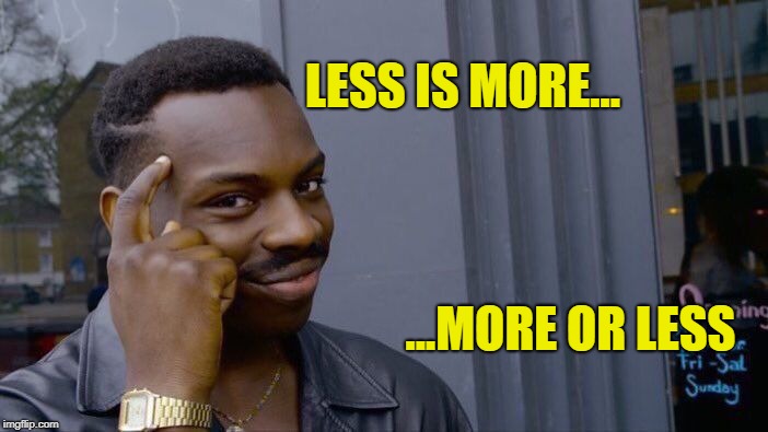 Less is more, more or less | LESS IS MORE... ...MORE OR LESS | image tagged in memes,roll safe think about it,less is more,more or less,think about it | made w/ Imgflip meme maker