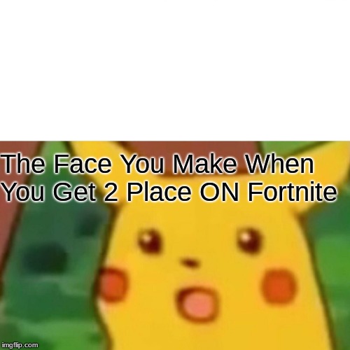 Surprised Pikachu Meme | The Face You Make When You Get 2 Place ON Fortnite | image tagged in memes,surprised pikachu | made w/ Imgflip meme maker