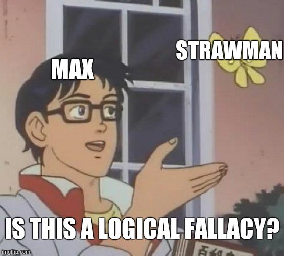 Is This A Pigeon Meme | MAX STRAWMAN IS THIS A LOGICAL FALLACY? | image tagged in memes,is this a pigeon | made w/ Imgflip meme maker