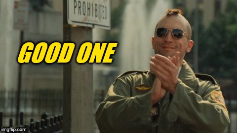 Taxi Driver Travis Bickle Clapping | GOOD ONE | image tagged in taxi driver travis bickle clapping | made w/ Imgflip meme maker