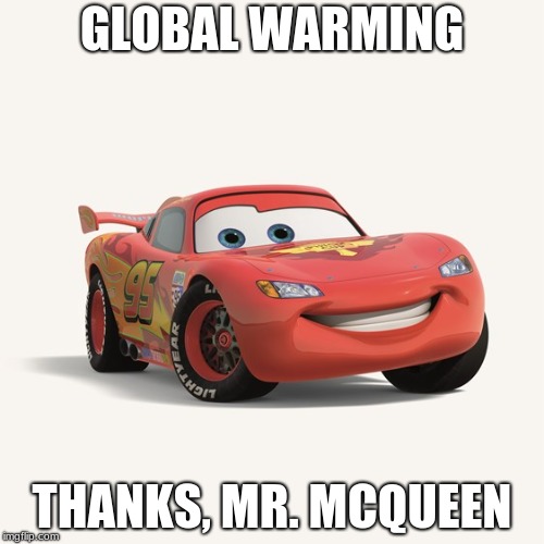 Thanks, Mr. McQueen | GLOBAL WARMING; THANKS, MR. MCQUEEN | image tagged in memes | made w/ Imgflip meme maker