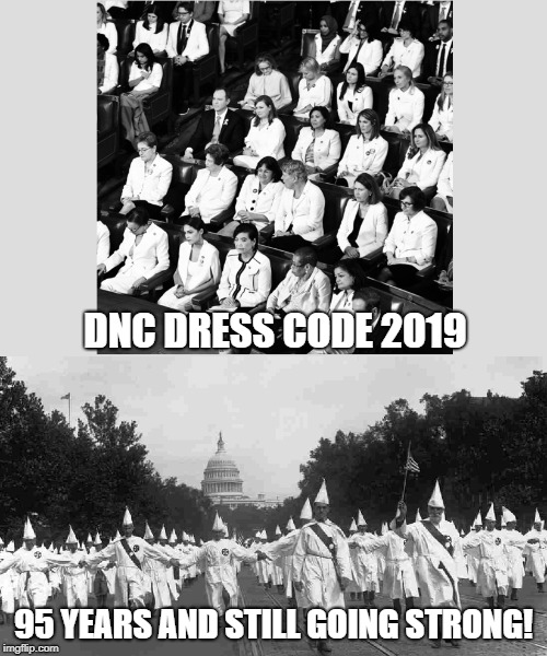 DNC National Convention 1924 | DNC DRESS CODE 2019; 95 YEARS AND STILL GOING STRONG! | image tagged in dnc dress codes,kkk,dnc protests,sotu | made w/ Imgflip meme maker