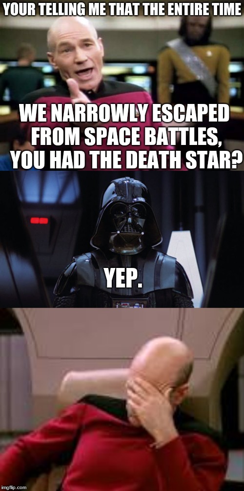 YOUR TELLING ME THAT THE ENTIRE TIME; WE NARROWLY ESCAPED FROM SPACE BATTLES, YOU HAD THE DEATH STAR? YEP. | image tagged in memes,picard wtf | made w/ Imgflip meme maker