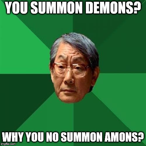 High Expectations Asian Father | YOU SUMMON DEMONS? WHY YOU NO SUMMON AMONS? | image tagged in memes,high expectations asian father | made w/ Imgflip meme maker