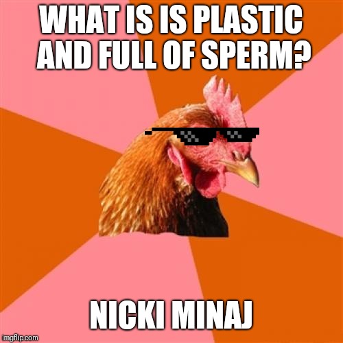 Anti Joke Chicken | WHAT IS IS PLASTIC AND FULL OF SPERM? NICKI MINAJ | image tagged in memes,anti joke chicken | made w/ Imgflip meme maker
