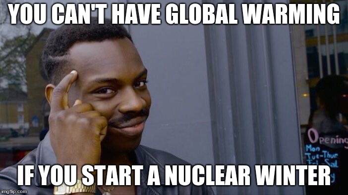 Roll Safe Think About It Meme | YOU CAN'T HAVE GLOBAL WARMING; IF YOU START A NUCLEAR WINTER | image tagged in memes,roll safe think about it | made w/ Imgflip meme maker