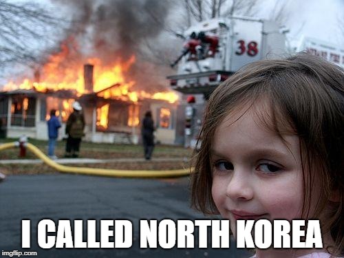 Disaster Girl | I CALLED NORTH KOREA | image tagged in memes,disaster girl | made w/ Imgflip meme maker