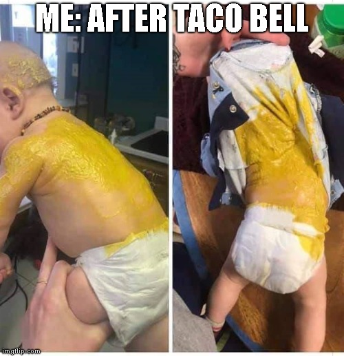 ME: AFTER TACO BELL | image tagged in taco bell,taco tuesday,poop,shit,baby,funny | made w/ Imgflip meme maker