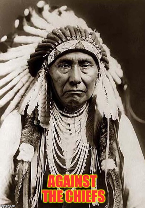 Indian Chief | AGAINST THE CHIEFS | image tagged in indian chief | made w/ Imgflip meme maker