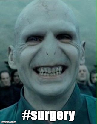 Voldemort Grin | #surgery | image tagged in voldemort grin | made w/ Imgflip meme maker