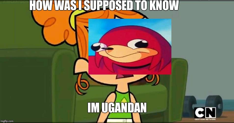 How was i supposed to know Izzy | HOW WAS I SUPPOSED TO KNOW; IM UGANDAN | image tagged in how was i supposed to know izzy,izzy,ugandan knuckles,do you know da wae | made w/ Imgflip meme maker
