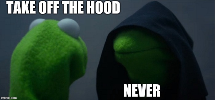 Evil Kermit | TAKE OFF THE HOOD; NEVER | image tagged in memes,evil kermit | made w/ Imgflip meme maker