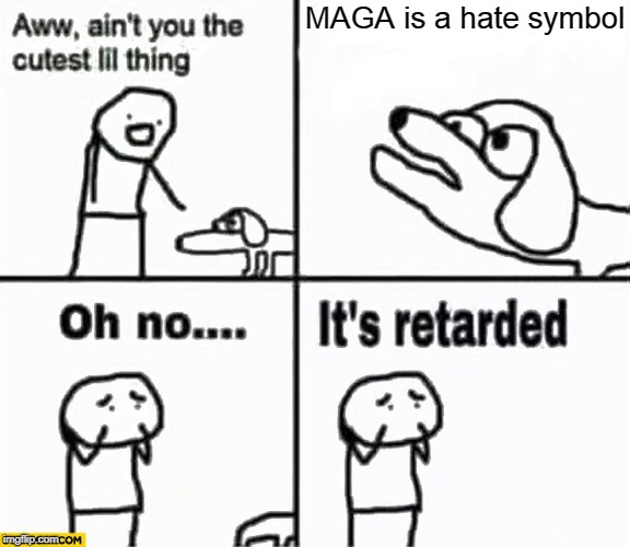 Oh no it's retarded! | MAGA is a hate symbol | image tagged in oh no it's retarded | made w/ Imgflip meme maker