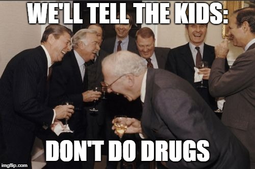Laughing Men In Suits Meme | WE'LL TELL THE KIDS:; DON'T DO DRUGS | image tagged in memes,laughing men in suits | made w/ Imgflip meme maker