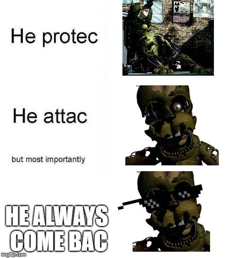 He protec he attac but most importantly | HE ALWAYS COME BAC | image tagged in he protec he attac but most importantly | made w/ Imgflip meme maker