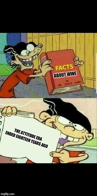 Double d facts book  | ABOUT WWE; THE ATTITUDE ERA ENDED EIGHTEEN YEARS AGO | image tagged in double d facts book | made w/ Imgflip meme maker
