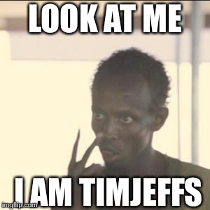 Look At Me Meme | LOOK AT ME; I AM TIMJEFFS | image tagged in memes,look at me | made w/ Imgflip meme maker