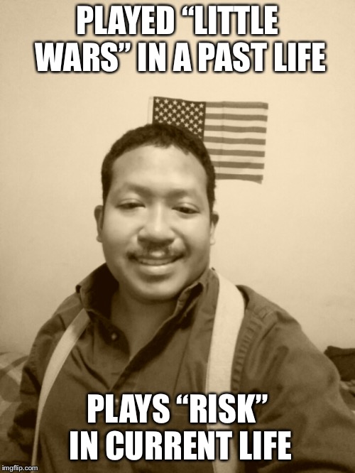 Past Life Pete | PLAYED “LITTLE WARS” IN A PAST LIFE; PLAYS “RISK” IN CURRENT LIFE | image tagged in past life pete | made w/ Imgflip meme maker